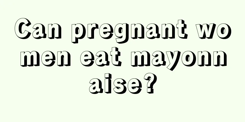 Can pregnant women eat mayonnaise?