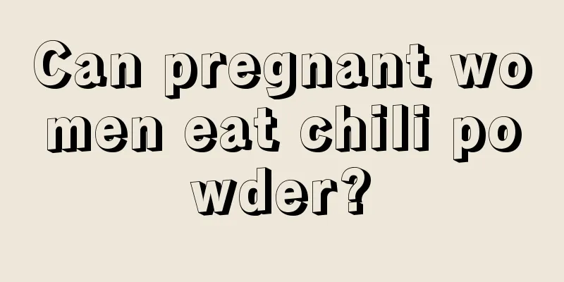 Can pregnant women eat chili powder?