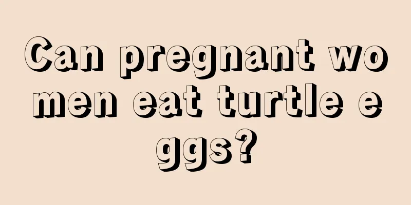 Can pregnant women eat turtle eggs?