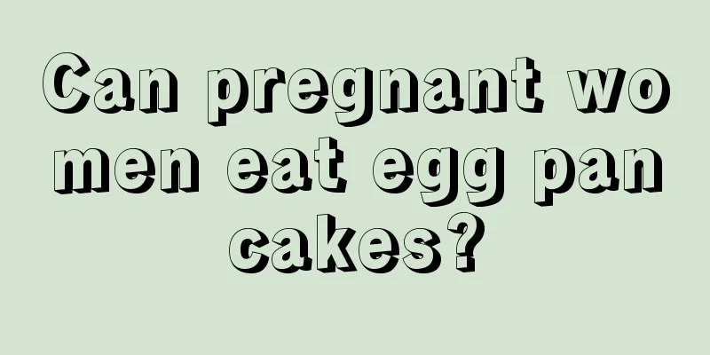 Can pregnant women eat egg pancakes?