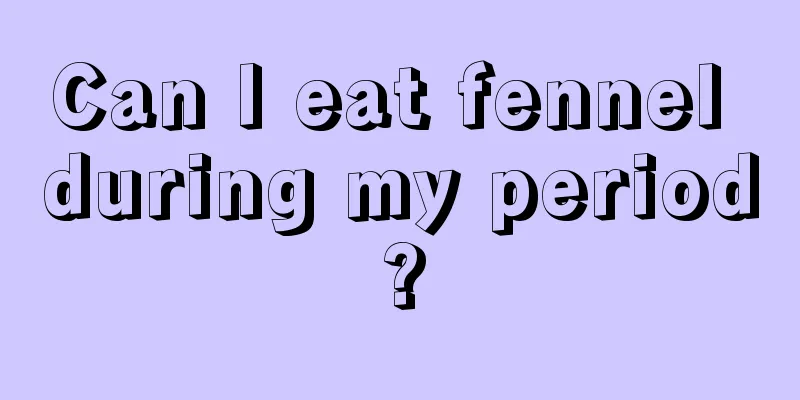 Can I eat fennel during my period?