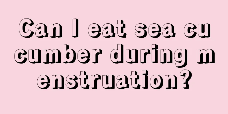 Can I eat sea cucumber during menstruation?