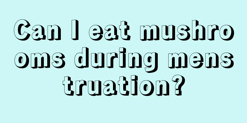 Can I eat mushrooms during menstruation?