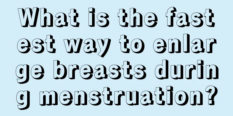 What is the fastest way to enlarge breasts during menstruation?