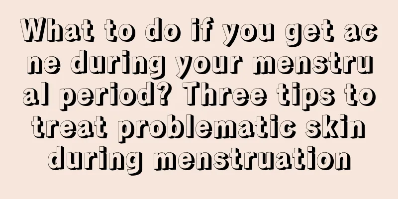 What to do if you get acne during your menstrual period? Three tips to treat problematic skin during menstruation