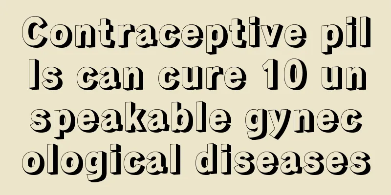 Contraceptive pills can cure 10 unspeakable gynecological diseases