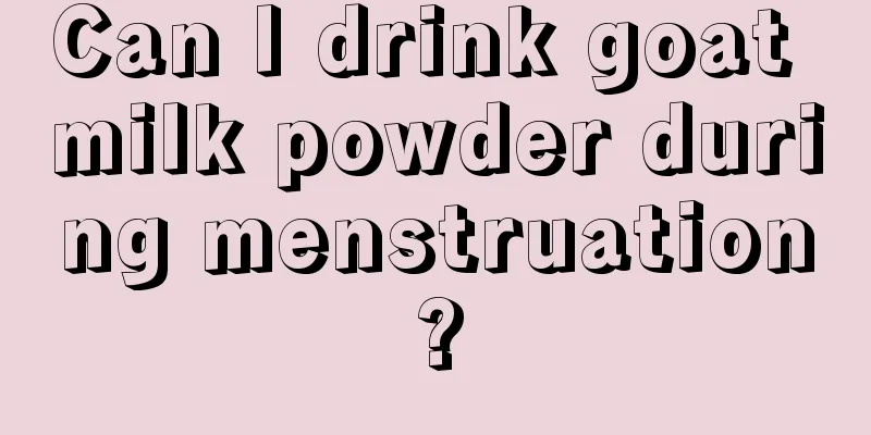 Can I drink goat milk powder during menstruation?