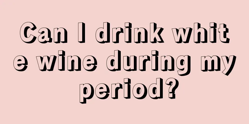 Can I drink white wine during my period?