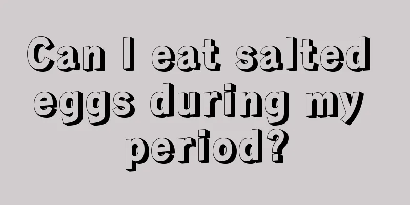 Can I eat salted eggs during my period?