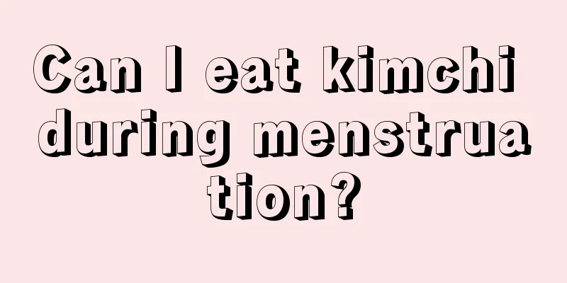 Can I eat kimchi during menstruation?