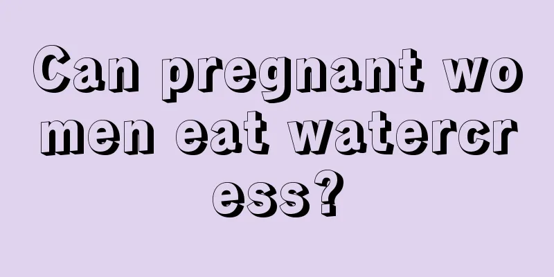 Can pregnant women eat watercress?