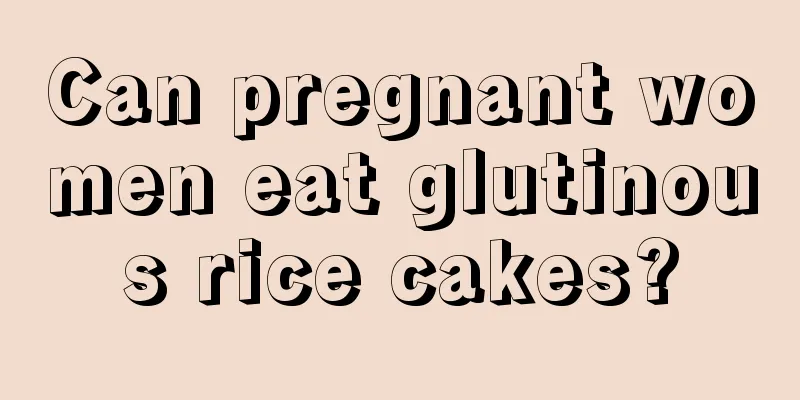 Can pregnant women eat glutinous rice cakes?