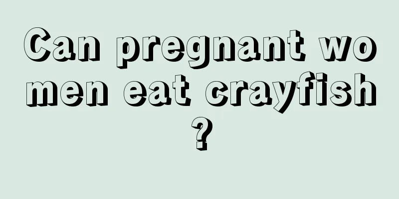 Can pregnant women eat crayfish?