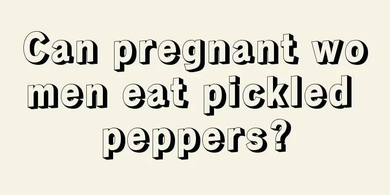 Can pregnant women eat pickled peppers?