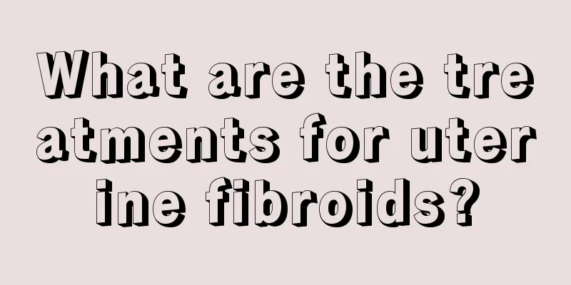 What are the treatments for uterine fibroids?