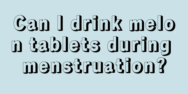 Can I drink melon tablets during menstruation?