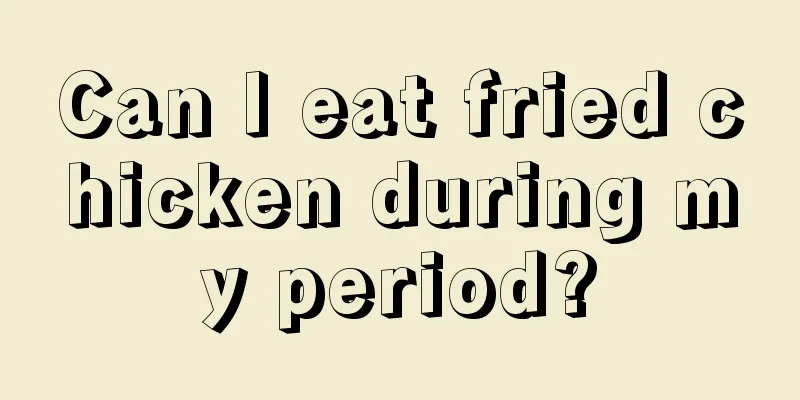 Can I eat fried chicken during my period?