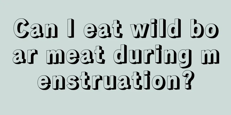 Can I eat wild boar meat during menstruation?