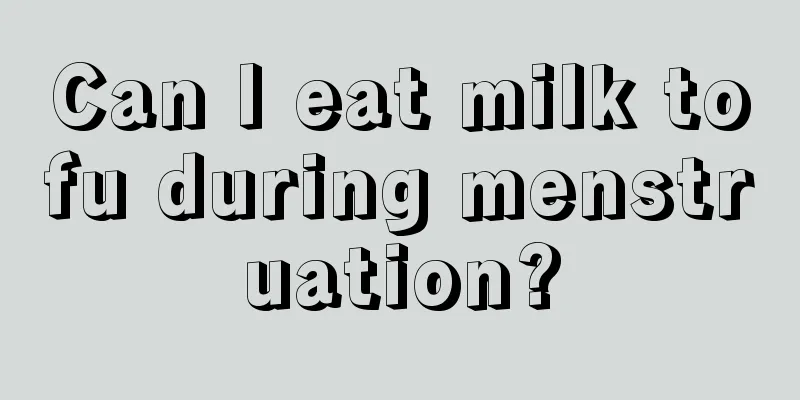 Can I eat milk tofu during menstruation?