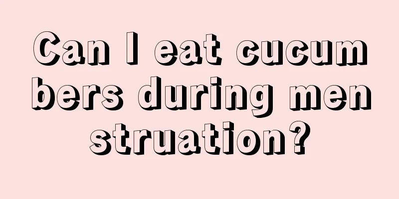 Can I eat cucumbers during menstruation?