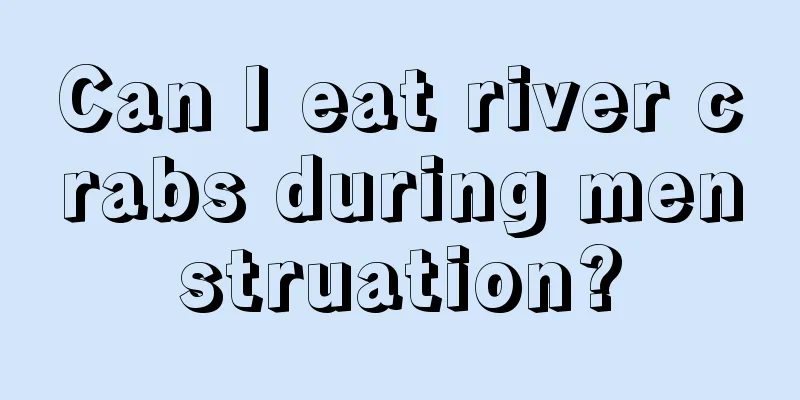 Can I eat river crabs during menstruation?