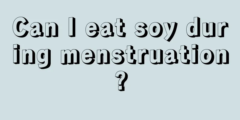 Can I eat soy during menstruation?