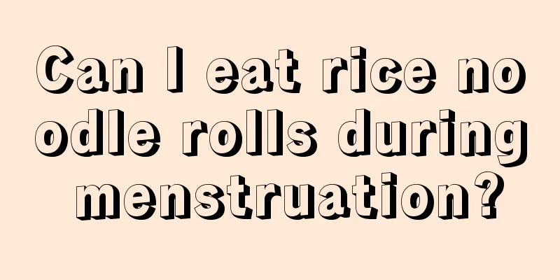 Can I eat rice noodle rolls during menstruation?