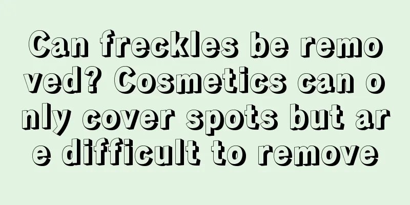 Can freckles be removed? Cosmetics can only cover spots but are difficult to remove