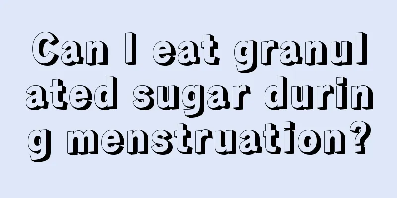 Can I eat granulated sugar during menstruation?