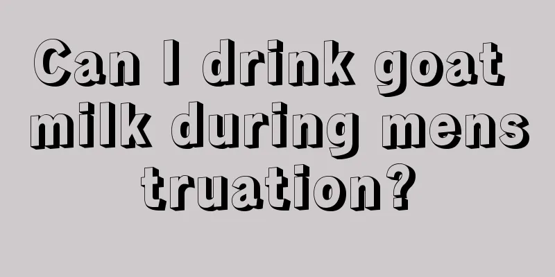 Can I drink goat milk during menstruation?