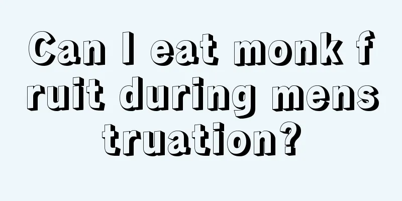 Can I eat monk fruit during menstruation?