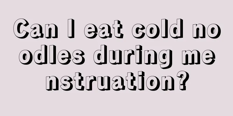 Can I eat cold noodles during menstruation?