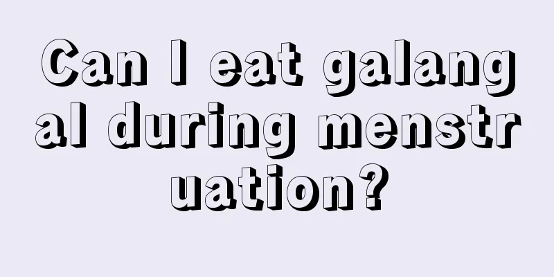 Can I eat galangal during menstruation?