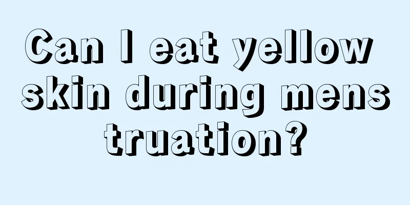 Can I eat yellow skin during menstruation?