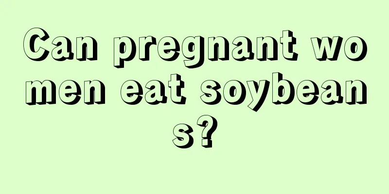 Can pregnant women eat soybeans?