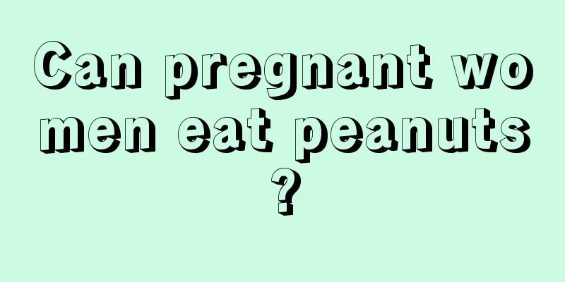 Can pregnant women eat peanuts?