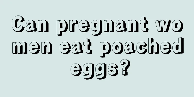 Can pregnant women eat poached eggs?