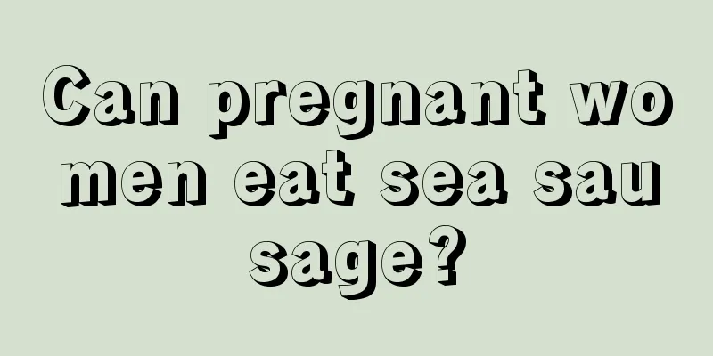 Can pregnant women eat sea sausage?