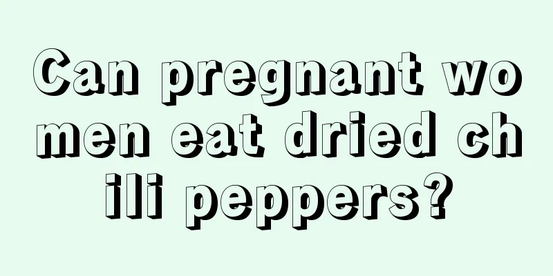 Can pregnant women eat dried chili peppers?