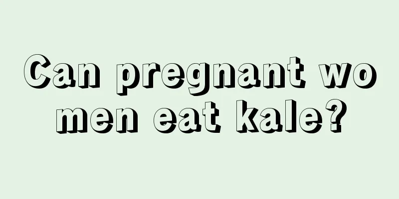 Can pregnant women eat kale?