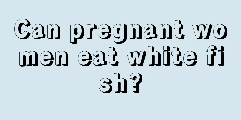 Can pregnant women eat white fish?