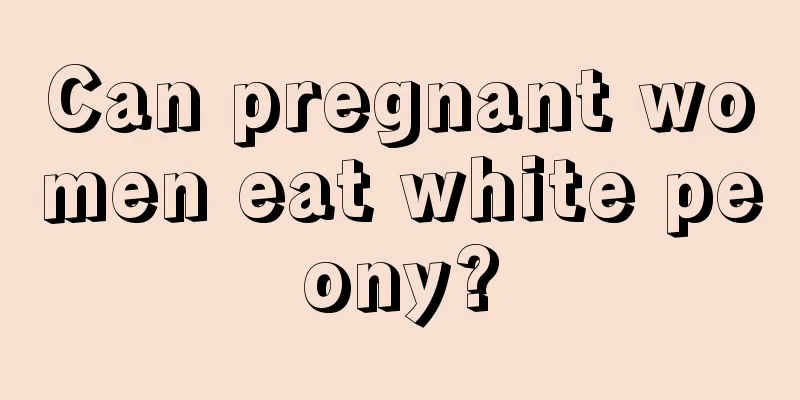 Can pregnant women eat white peony?