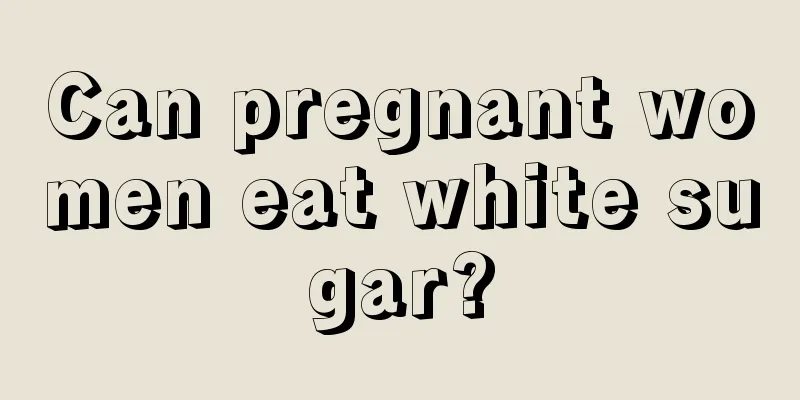 Can pregnant women eat white sugar?