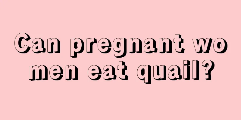 Can pregnant women eat quail?