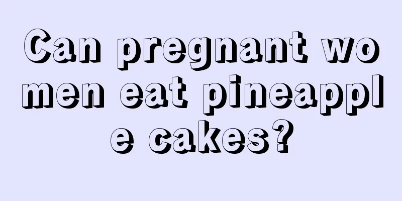 Can pregnant women eat pineapple cakes?