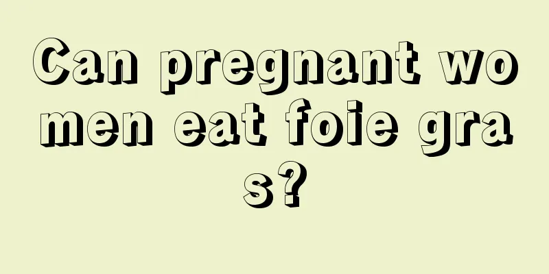 Can pregnant women eat foie gras?