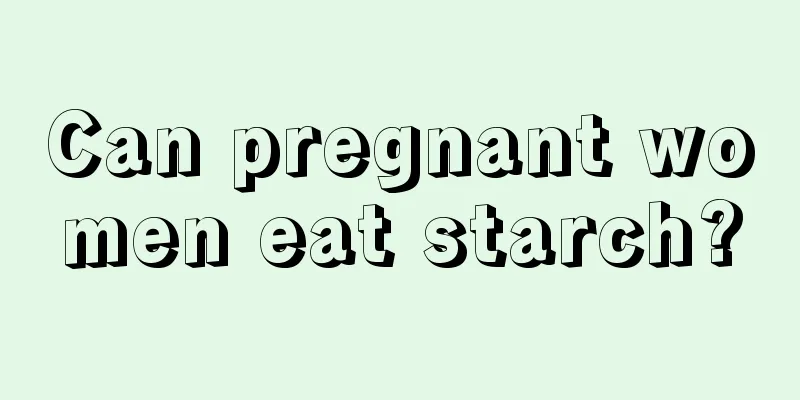 Can pregnant women eat starch?