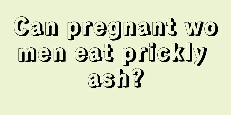 Can pregnant women eat prickly ash?