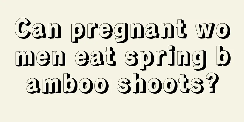 Can pregnant women eat spring bamboo shoots?