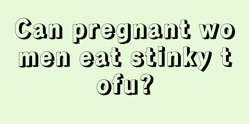 Can pregnant women eat stinky tofu?